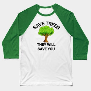 Save trees they will save you go green save the planet Baseball T-Shirt